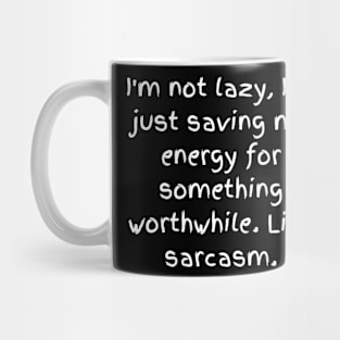 I'm not lazy, I'm just saving my energy for something worthwhile. Like sarcasm. Mug